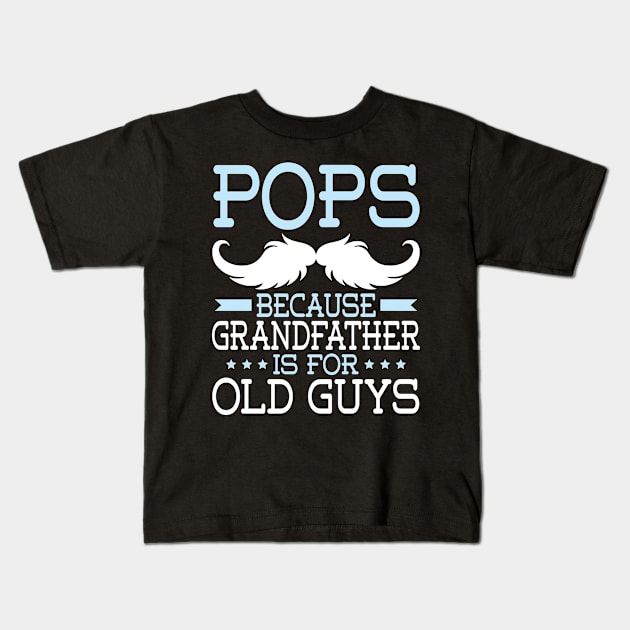 Pops Because Grandfather Is For Old Guys Happy Father Daddy Kids T-Shirt by Cowan79